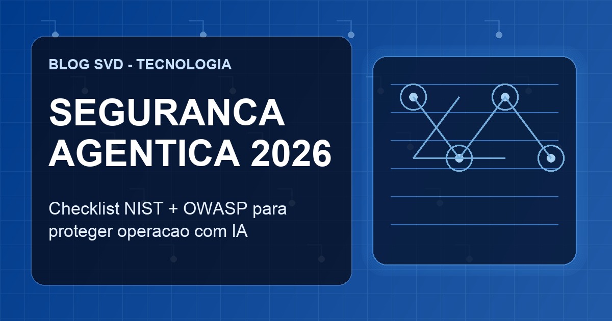 Seguranca agentica em 2026: checklist com NIST Cyber AI Profile e OWASP